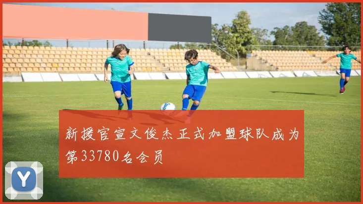 新援官宣文俊杰正式加盟球队成为第33780名会员