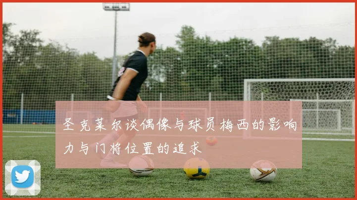 圣克莱尔谈偶像与球员梅西的影响力与门将位置的追求